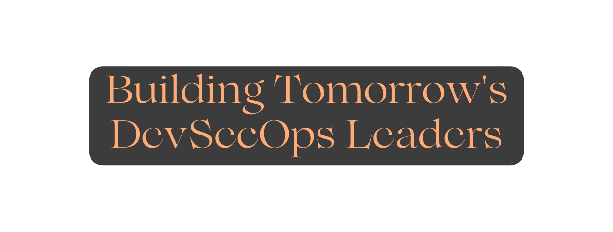 Building Tomorrow s DevSecOps Leaders